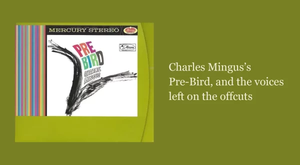 Charles Mingus's Pre-Bird album cover — the 1999 Verve Master Edition CD (314 538 636-2), reproducing the original 1960 Mercury LP jacket design (Mercury SR-60627) — with the article title 'Charles Mingus's Pre-Bird, and the voices left on the offcuts'