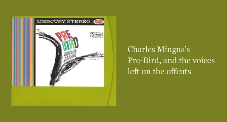 Charles Mingus's Pre-Bird album cover — the 1999 Verve Master Edition CD (314 538 636-2), reproducing the original 1960 Mercury LP jacket design (Mercury SR-60627) — with the article title 'Charles Mingus's Pre-Bird, and the voices left on the offcuts'