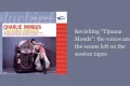 Charlie Mingus's Tijuana Moods (Bluebird First Editions reissue) album cover, with the article title Revisiting Tijuana Moods: the voices and the seams left on the session tapes